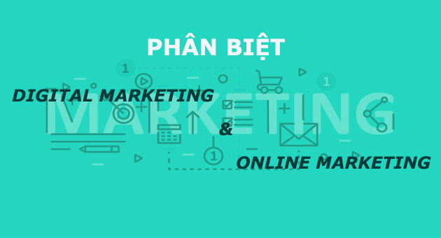 Phân biệt sự khác nhau giữa Digital Marketing Và Online Marketing – Làm thế nào để hiểu sao cho đúng?